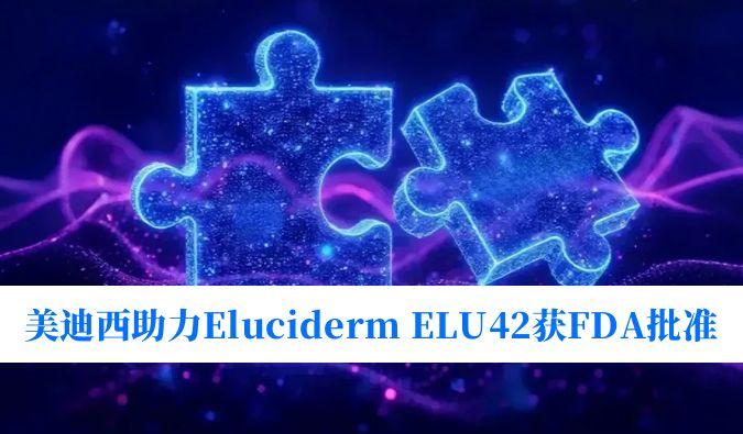 6008集团助力合作同伴Eluciderm的ELU42获FDA临床试验核准