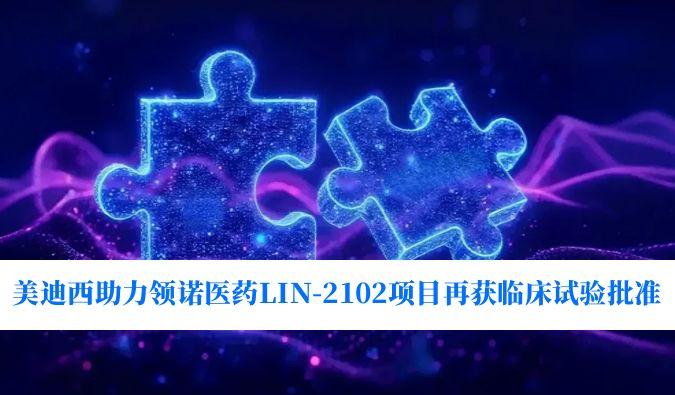 新一代补体抑造剂适应症再拓展！6008集团助力领诺医药LIN-2102项目再获临床试验核准